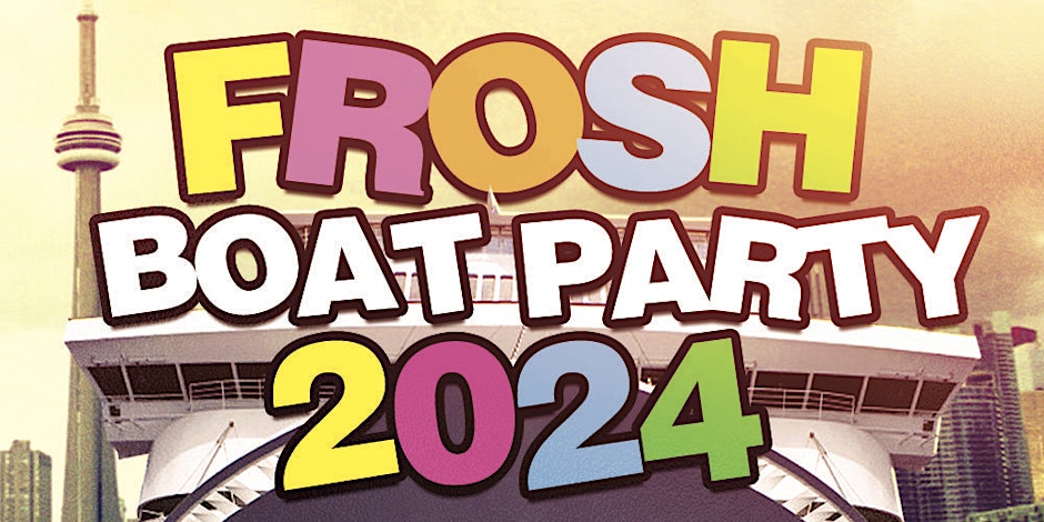 17+ | TORONTO FROSH BOAT PARTY 2024 | FRI SEPT 6 | OFFICIAL MEGA PARTY!